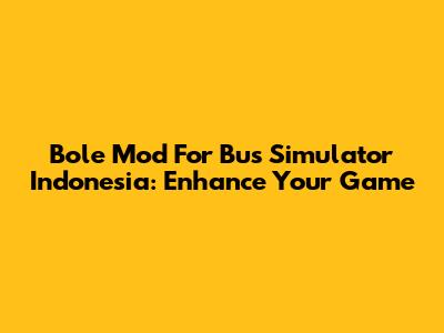 Bole Mod For Bus Simulator Indonesia: Enhance Your Game