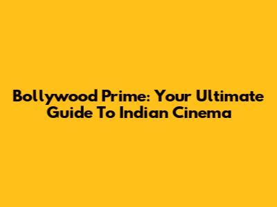 Bollywood Prime: Your Ultimate Guide To Indian Cinema