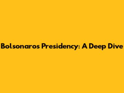 Bolsonaro's Presidency: A Deep Dive