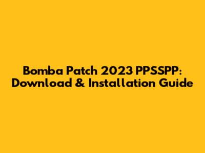 Bomba Patch 2023 PPSSPP: Download & Installation Guide