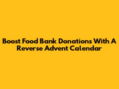 Boost Food Bank Donations With A Reverse Advent Calendar