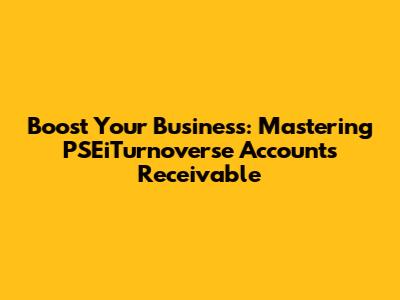 Boost Your Business: Mastering PSEiTurnoverse Accounts Receivable