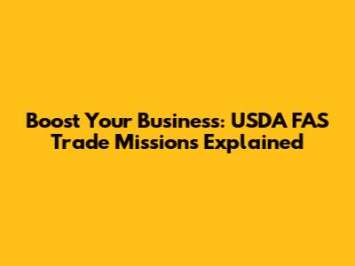 Boost Your Business: USDA FAS Trade Missions Explained