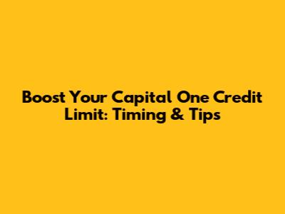 Boost Your Capital One Credit Limit: Timing & Tips
