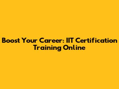 Boost Your Career: IIT Certification Training Online