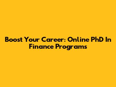 Boost Your Career: Online PhD In Finance Programs