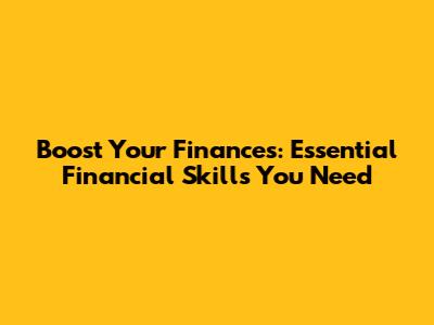 Boost Your Finances: Essential Financial Skills You Need