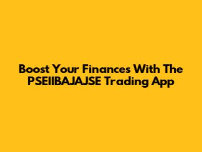 Boost Your Finances With The PSEIIBAJAJSE Trading App