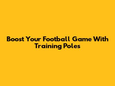 Boost Your Football Game With Training Poles