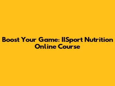 Boost Your Game: IISport Nutrition Online Course