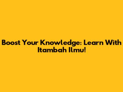 Boost Your Knowledge: Learn With Itambah Ilmu!