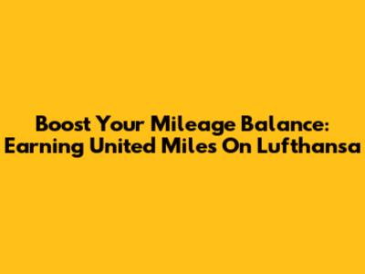 Boost Your Mileage Balance: Earning United Miles On Lufthansa