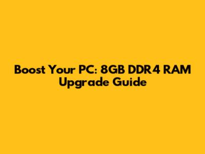 Boost Your PC: 8GB DDR4 RAM Upgrade Guide
