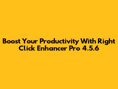 Boost Your Productivity With Right Click Enhancer Pro 4.5.6