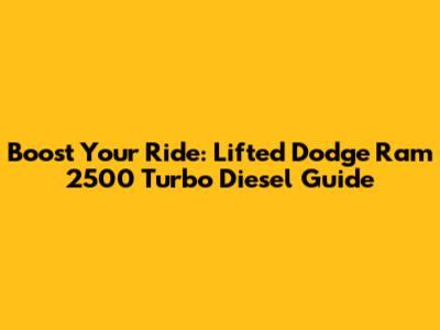 Boost Your Ride: Lifted Dodge Ram 2500 Turbo Diesel Guide