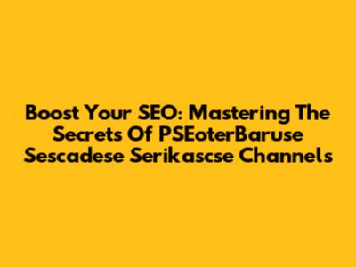 Boost Your SEO: Mastering The Secrets Of PSEoterBaruse Sescadese Serikascse Channels
