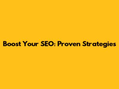 Boost Your SEO: Proven Strategies