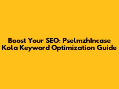 Boost Your SEO: PselmzhIncase Kola Keyword Optimization Guide