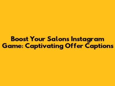 Boost Your Salon's Instagram Game: Captivating Offer Captions