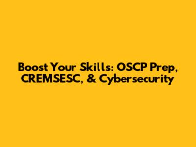 Boost Your Skills: OSCP Prep, CREMSESC, & Cybersecurity
