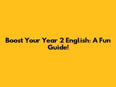 Boost Your Year 2 English: A Fun Guide!