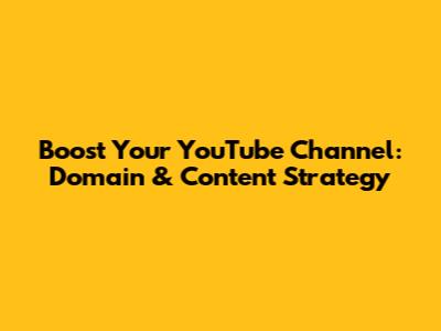 Boost Your YouTube Channel: Domain & Content Strategy