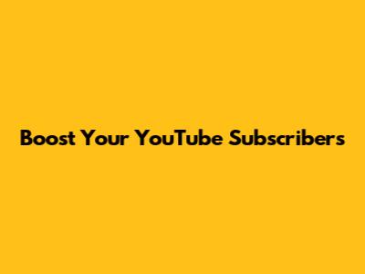 Boost Your YouTube Subscribers