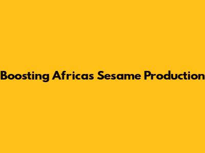 Boosting Africa's Sesame Production