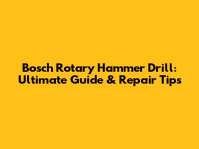 Bosch Rotary Hammer Drill: Ultimate Guide & Repair Tips