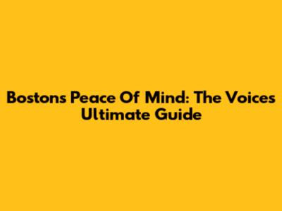 Boston's Peace Of Mind: The Voice's Ultimate Guide