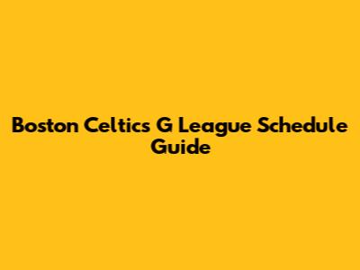 Boston Celtics G League Schedule Guide