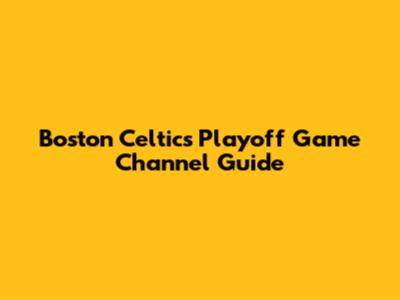 Boston Celtics Playoff Game Channel Guide