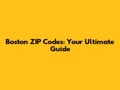 Boston ZIP Codes: Your Ultimate Guide