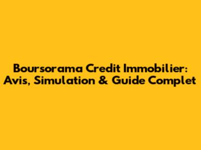 Boursorama Credit Immobilier: Avis, Simulation & Guide Complet