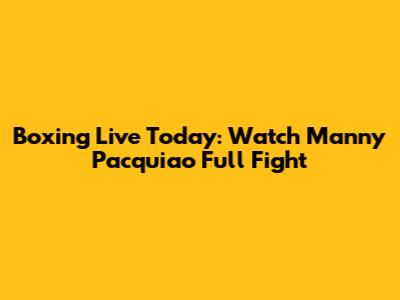 Boxing Live Today: Watch Manny Pacquiao Full Fight