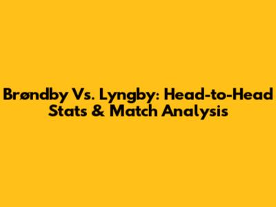 Brøndby Vs. Lyngby: Head-to-Head Stats & Match Analysis