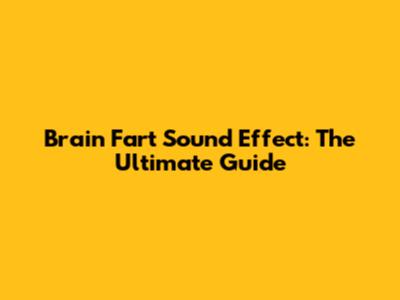 Brain Fart Sound Effect: The Ultimate Guide