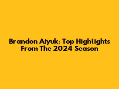 Brandon Aiyuk: Top Highlights From The 2024 Season