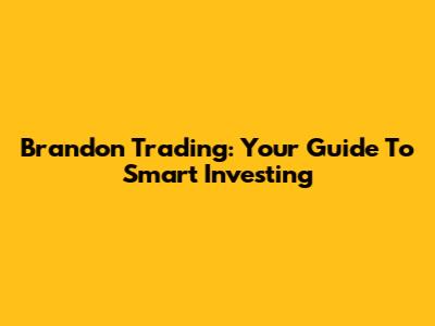 Brandon Trading: Your Guide To Smart Investing