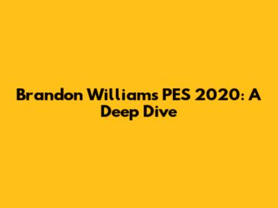 Brandon Williams' PES 2020: A Deep Dive