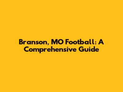 Branson, MO Football: A Comprehensive Guide