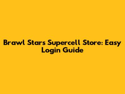 Brawl Stars Supercell Store: Easy Login Guide
