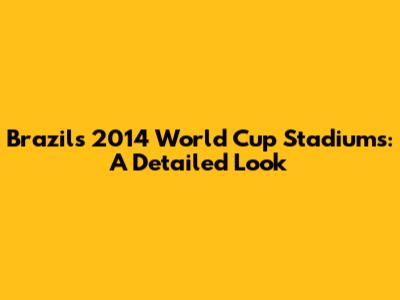 Brazil's 2014 World Cup Stadiums: A Detailed Look