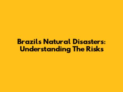 Brazil's Natural Disasters: Understanding The Risks