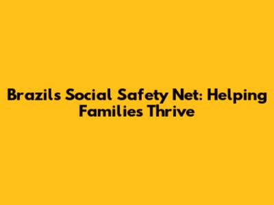 Brazil's Social Safety Net: Helping Families Thrive