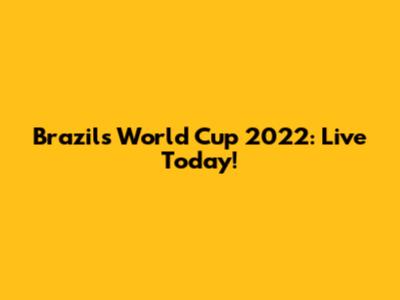 Brazil's World Cup 2022: Live Today!