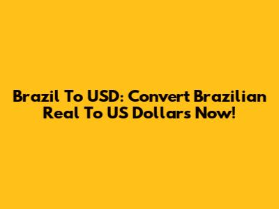 Brazil To USD: Convert Brazilian Real To US Dollars Now!