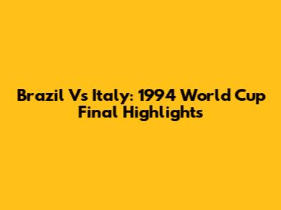 Brazil Vs Italy: 1994 World Cup Final Highlights