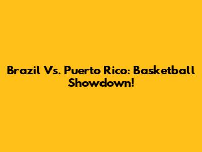 Brazil Vs. Puerto Rico: Basketball Showdown!