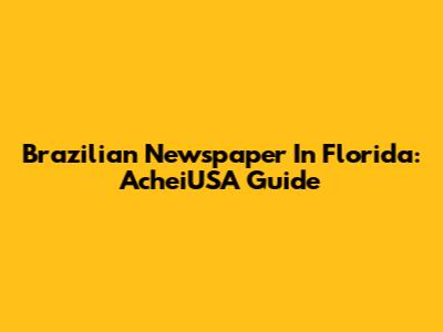 Brazilian Newspaper In Florida: AcheiUSA Guide